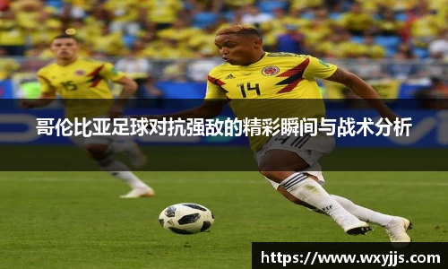哥伦比亚足球对抗强敌的精彩瞬间与战术分析