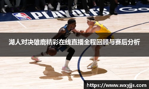 湖人对决雄鹿精彩在线直播全程回顾与赛后分析